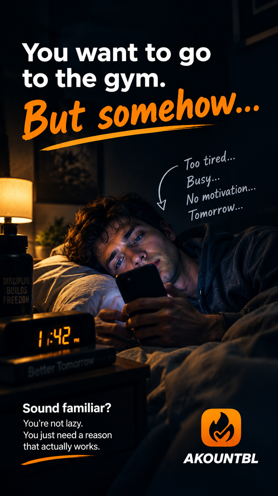 AKOUNTBL poster: a man scrolling his phone in bed late at night. You want to go to the gym, but somehow: too tired, busy, no motivation, tomorrow. Sound familiar? You're not lazy. You just need a reason that actually works.